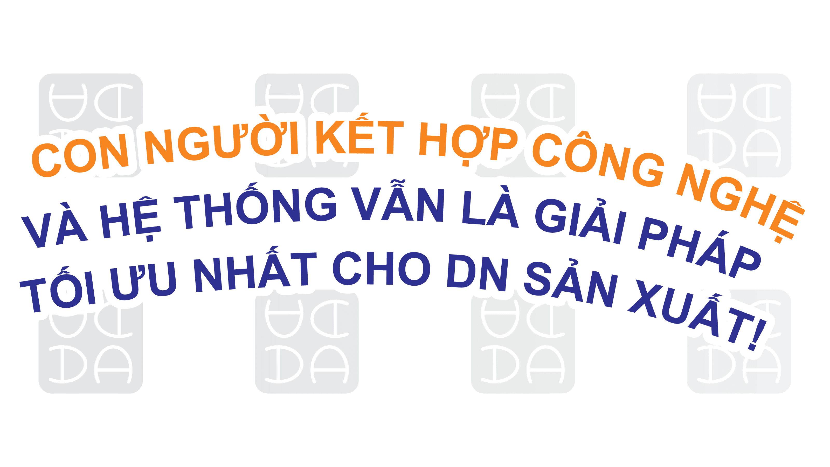 CON NGƯỜI KẾT HỢP VỚI CÔNG NGHỆ VÀ HỆ THỐNG VẪN LÀ GIẢI PHÁP TỐI ƯU NHẤT CHO DOANH NGHIỆP SẢN XUẤT!