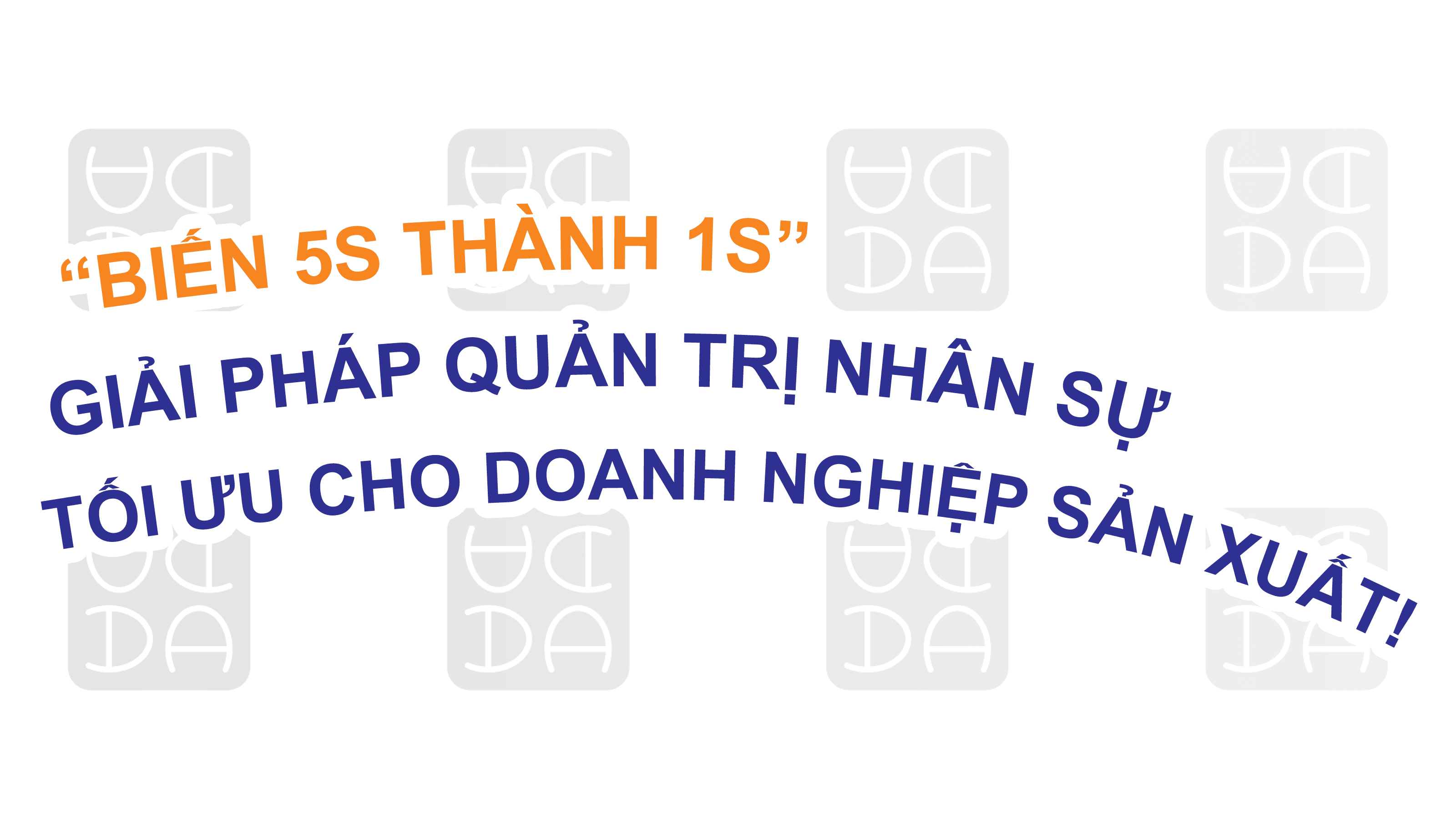 BIẾN 5S THÀNH 1S, GIẢI PHÁP QUẢN TRỊ NHÂN SỰ TỐI ƯU CHO DOANH NGHIỆP SẢN XUẤT