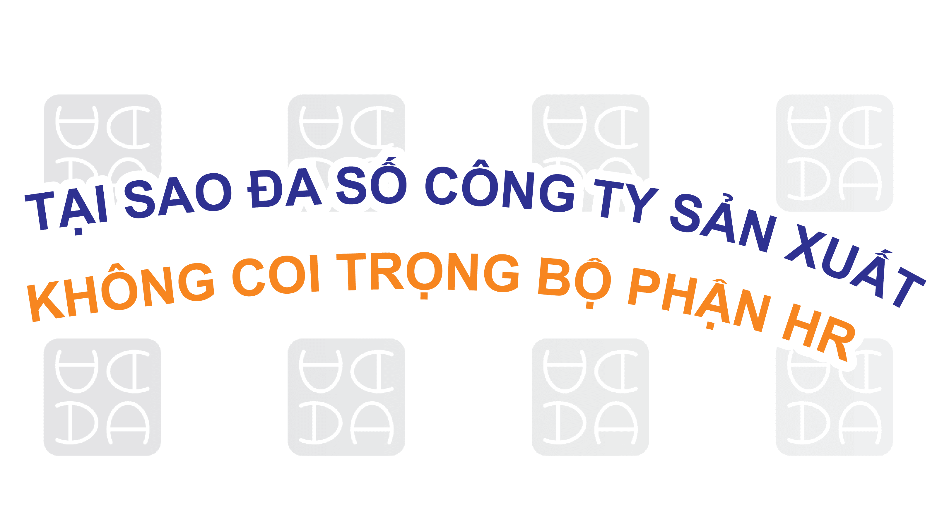 TẠI SAO ĐA SỐ CÔNG TY SẢN XUẤT LẠI KHÔNG COI TRỌNG BỘ PHẬN NHÂN SỰ?
