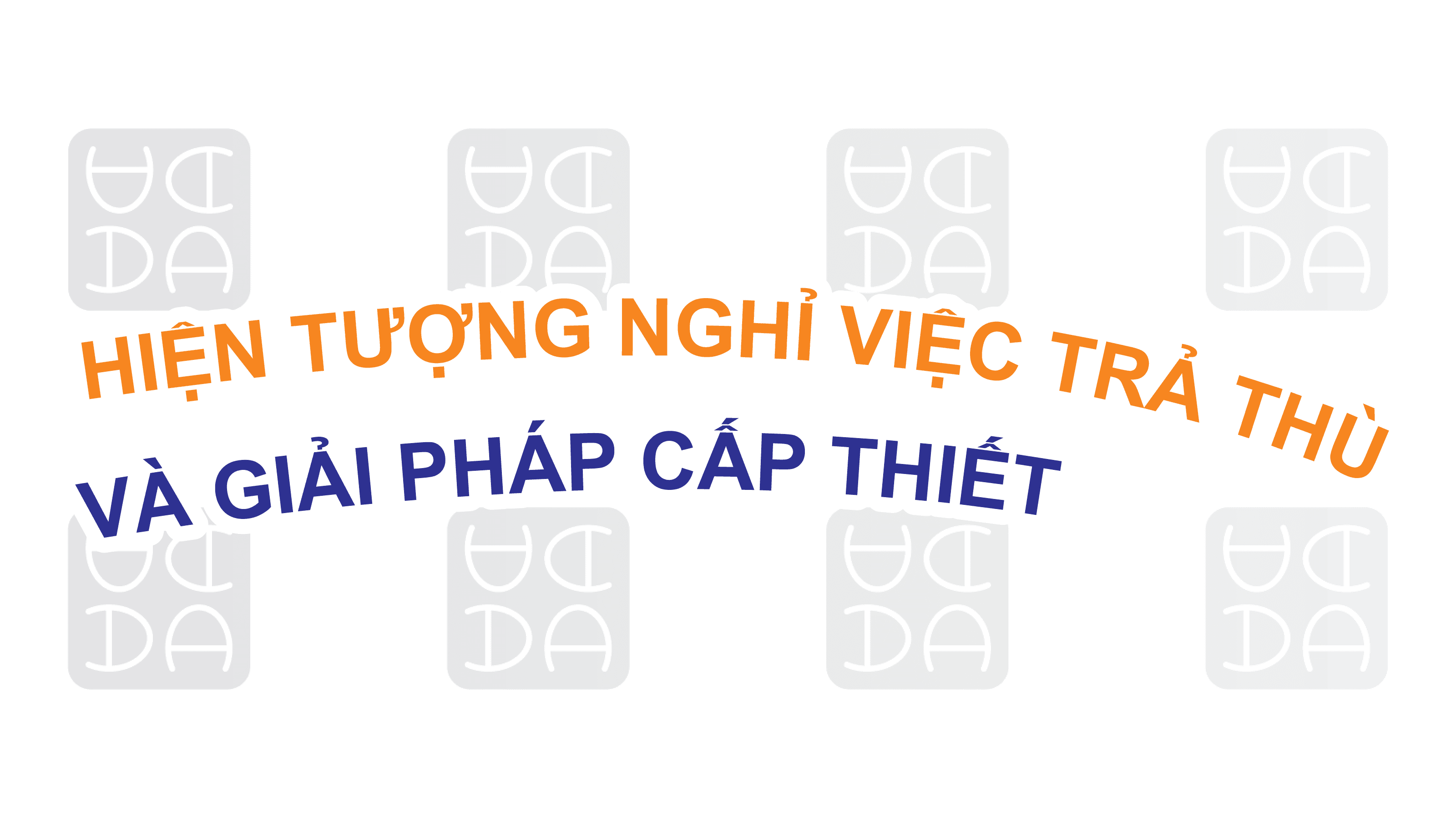 HIỆN TƯỢNG NGHỈ VIỆC ĐỂ TRẢ THÙ: LÝ DO VÀ GIẢI PHÁP CẤP THIẾT.