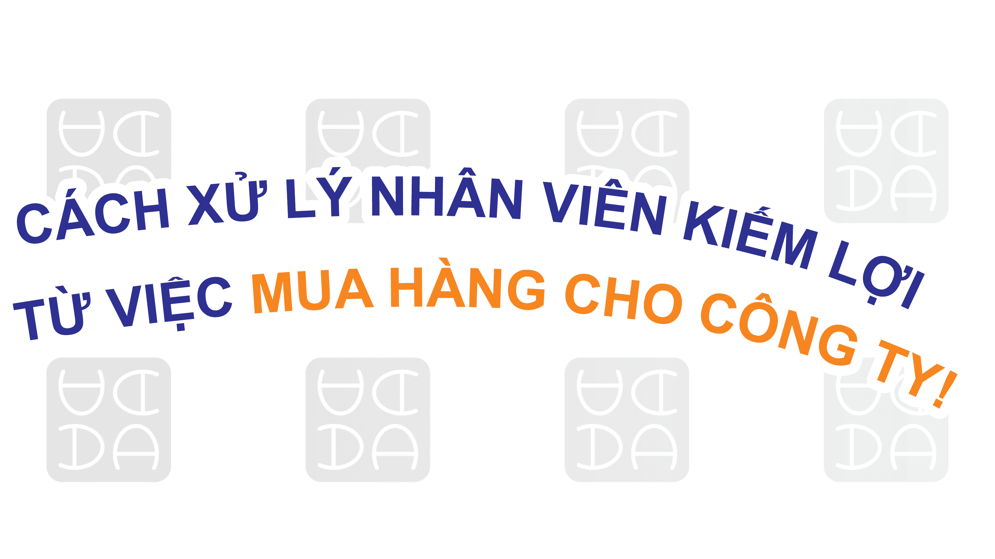 CÁCH XỬ LÝ NHÂN VIÊN KIẾM LỢI TỪ VIỆC MUA HÀNG CHO CÔNG TY!