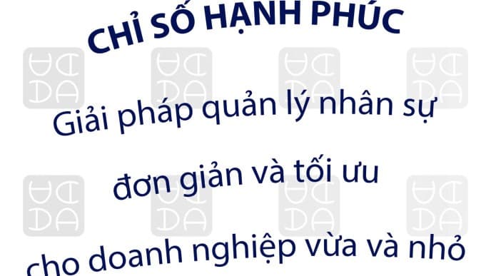 CHỈ SỐ HẠNH PHÚC DOANH NGHIỆP - GIẢI PHÁP QUẢN LÝ NHÂN SỰ ĐƠN GIẢN VÀ TỐI ƯU CHO DOANH NGHIỆP VỪA VÀ NHỎ - Biệt Đội Quân Sư DA.