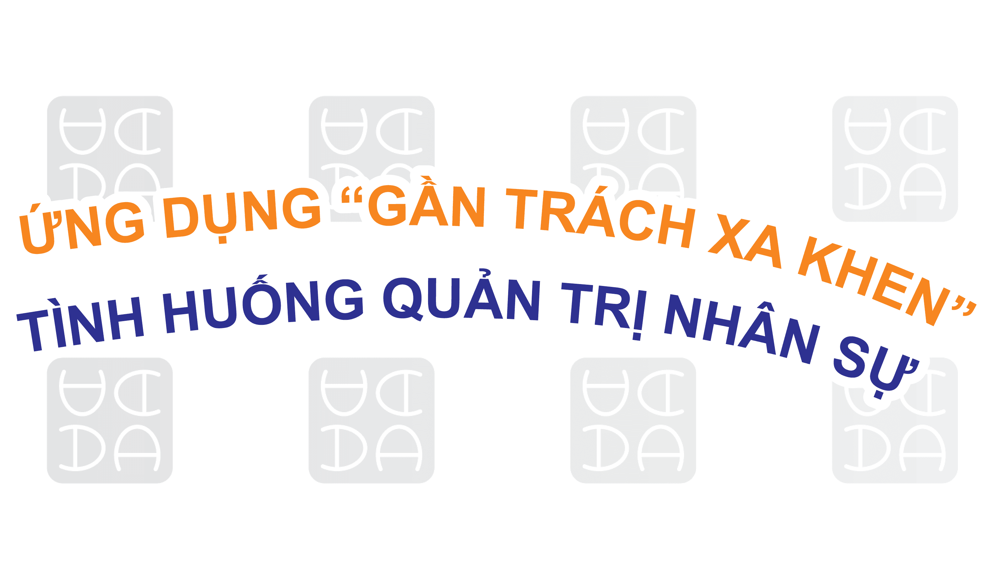 ỨNG DỤNG “GẦN TRÁCH XA KHEN” VÀO TÌNH HUỐNG QUẢN TRỊ NHÂN SỰ