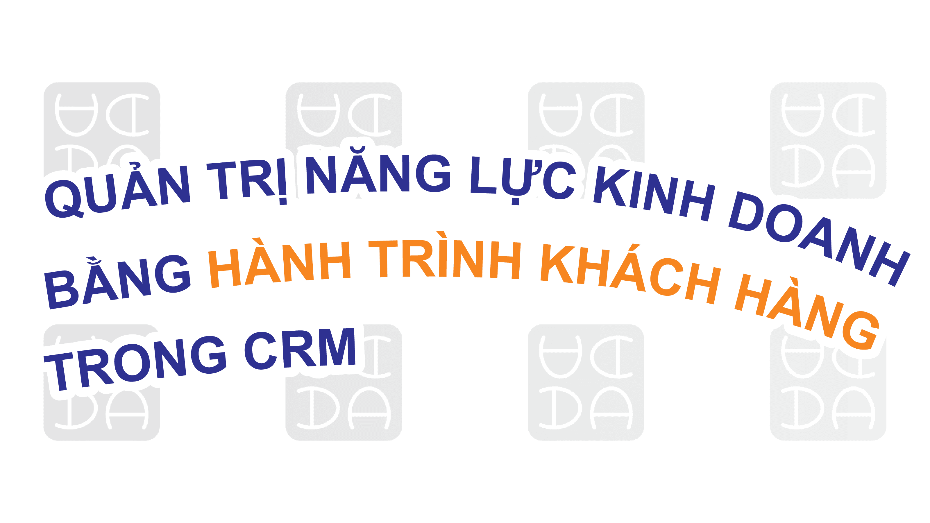 QUẢN TRỊ NĂNG LỰC CỦA NHÂN VIÊN KINH DOANH BẰNG TÍNH NĂNG HÀNH TRÌNH KHÁCH HÀNG TRONG CRM