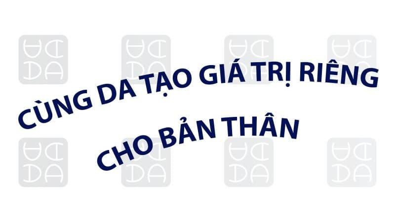 CÙNG DA TẠO RA GIÁ TRỊ RIÊNG CHO BẢN THÂN
