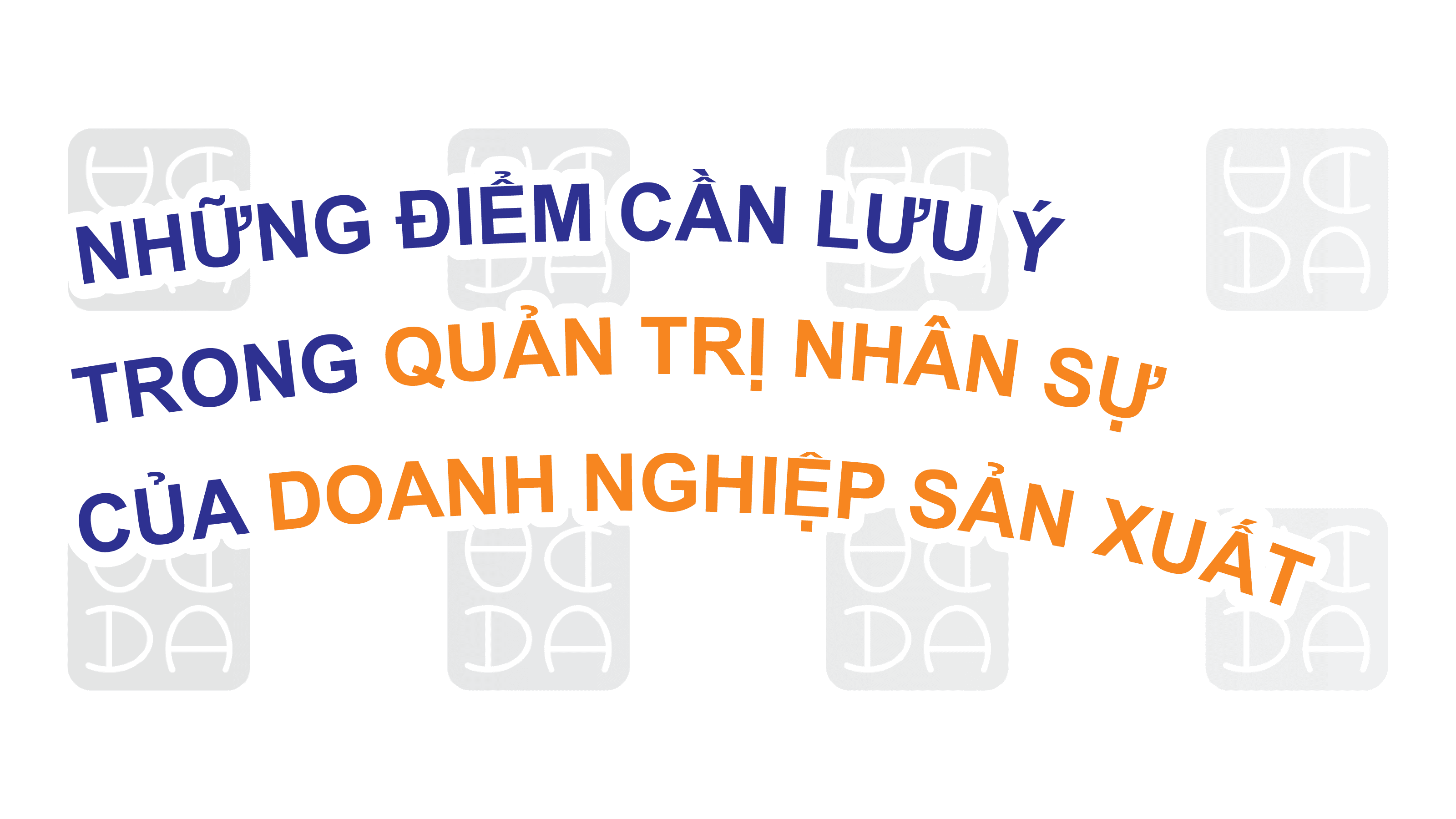 NHỮNG ĐIỂM CẦN LƯU Ý TRONG QUẢN TRỊ NHÂN SỰ CỦA DOANH NGHIỆP SẢN XUẤT