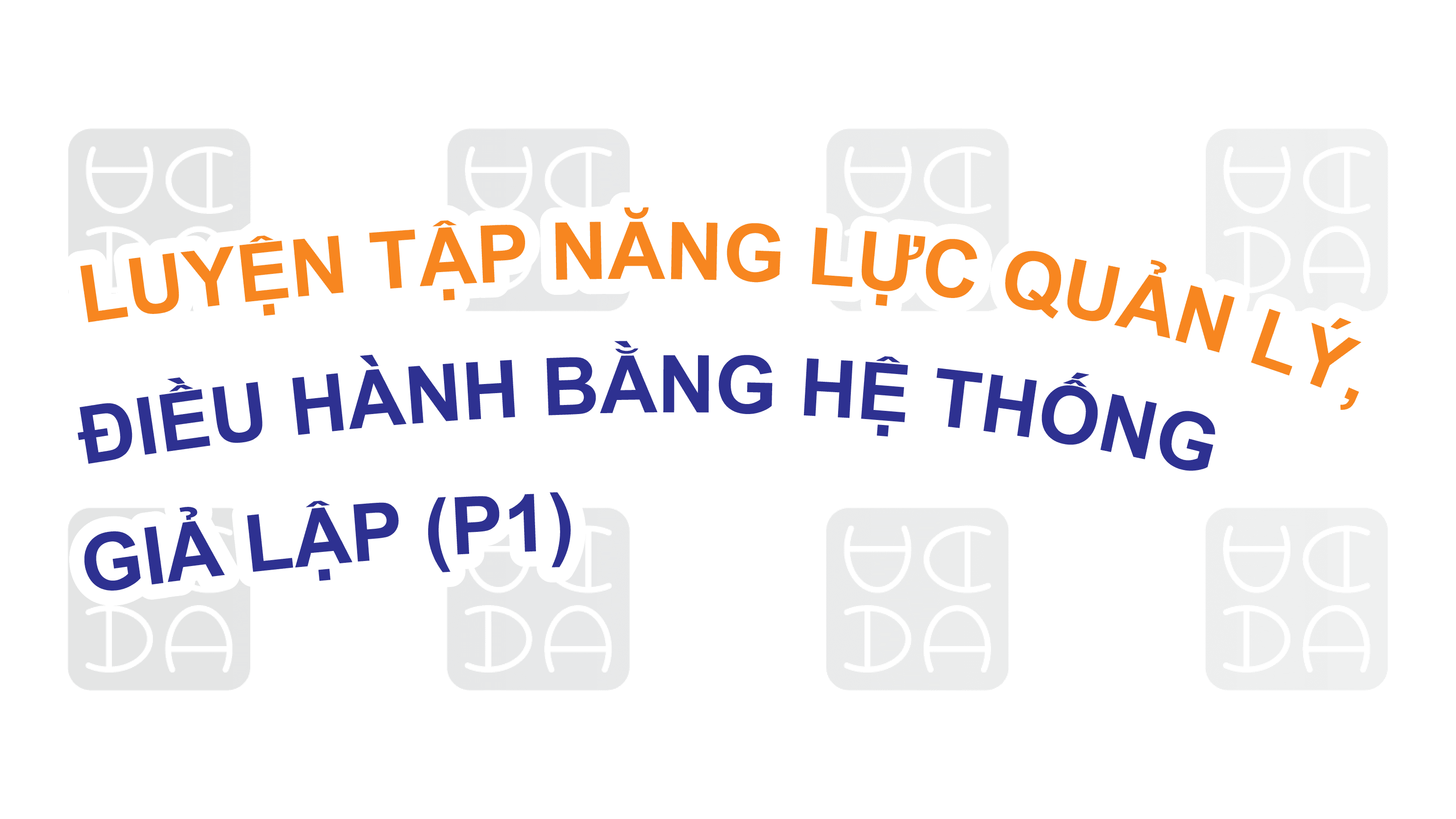 LUYỆN TẬP NĂNG LỰC QUẢN LÝ, ĐIỀU HÀNH BẰNG HỆ THỐNG GIẢ LẬP (P1)