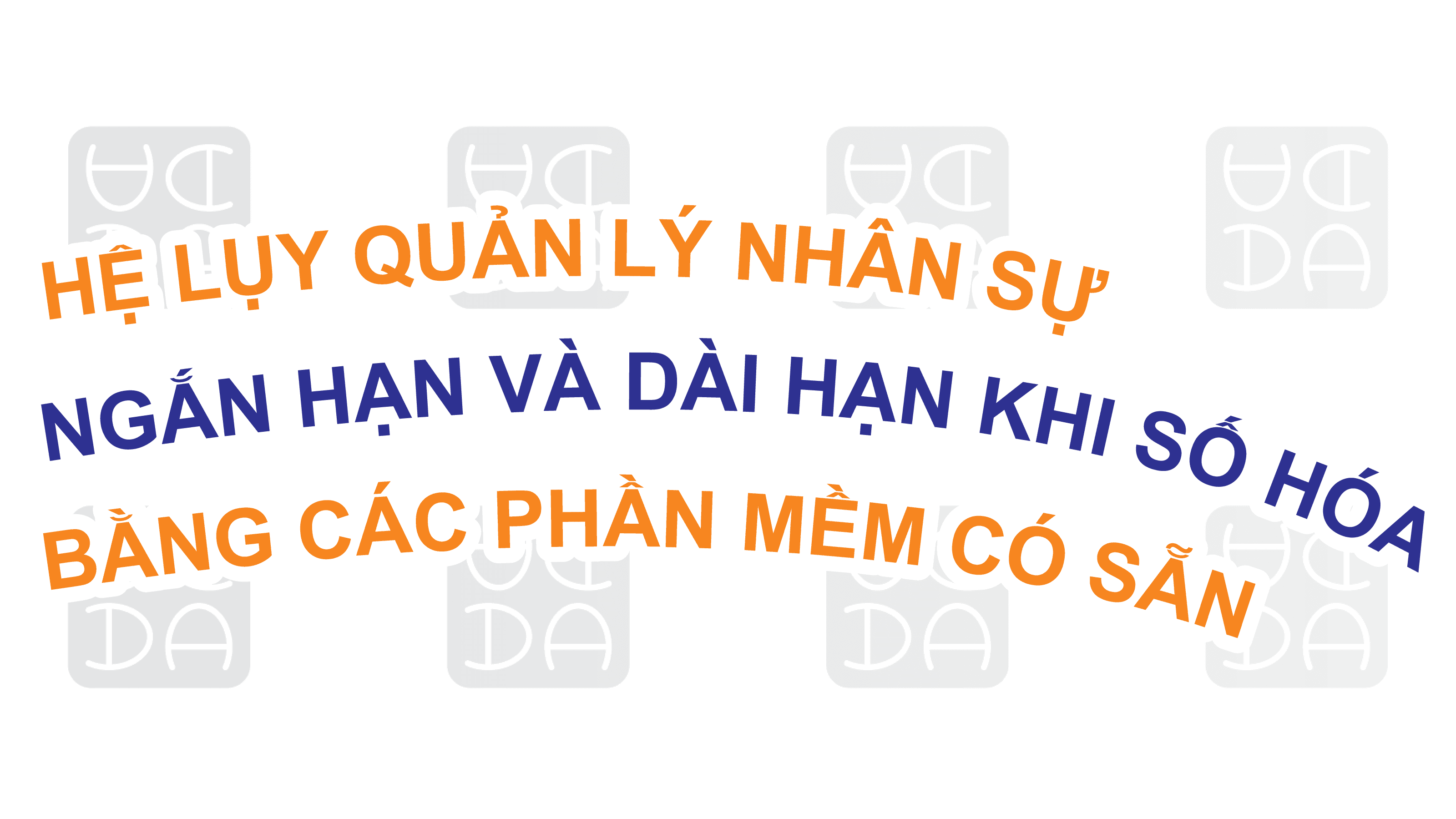 TỔNG HỢP HỆ LỤY QUẢN LÝ NHÂN SỰ NGẮN HẠN VÀ DÀI HẠN CỦA CÁC DOANH NGHIỆP CHUYỂN ĐỔI SỐ BẰNG CÁC PHẦN MỀM CÓ SẴN.