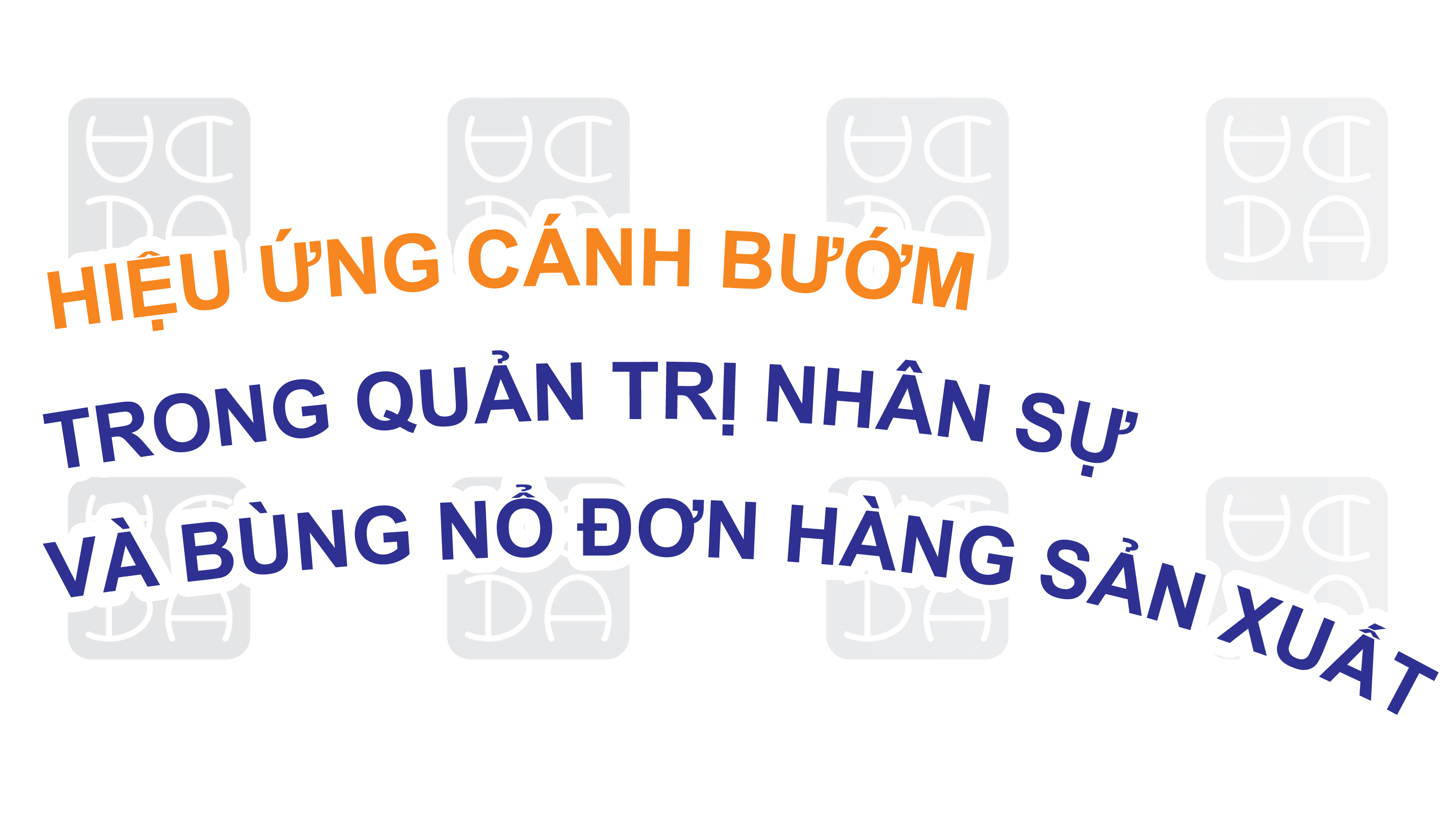HIỆU ỨNG CÁNH BƯỚM TRONG QUẢN TRỊ NHÂN SỰ VÀ BÙNG NỔ ĐƠN HÀNG SẢN XUẤT