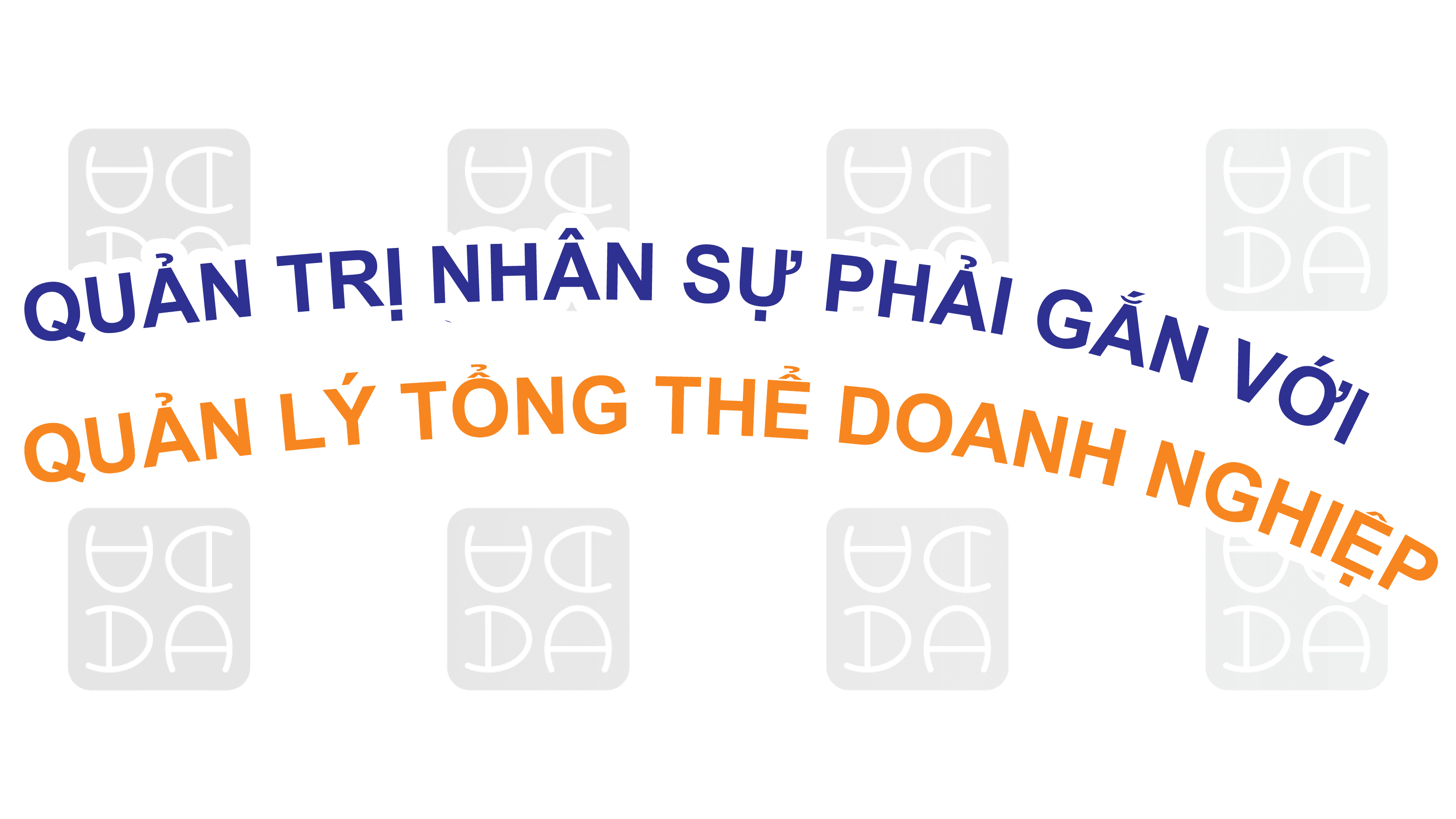 QUẢN TRỊ NHÂN SỰ CẦN PHẢI GẮN KẾT VỚI QUẢN LÝ TỔNG THỂ DOANH NGHIỆP VÀ CÁC HOẠT ĐỘNG KHÁCH HÀNG, SẢN XUẤT VÀ NGÂN SÁCH