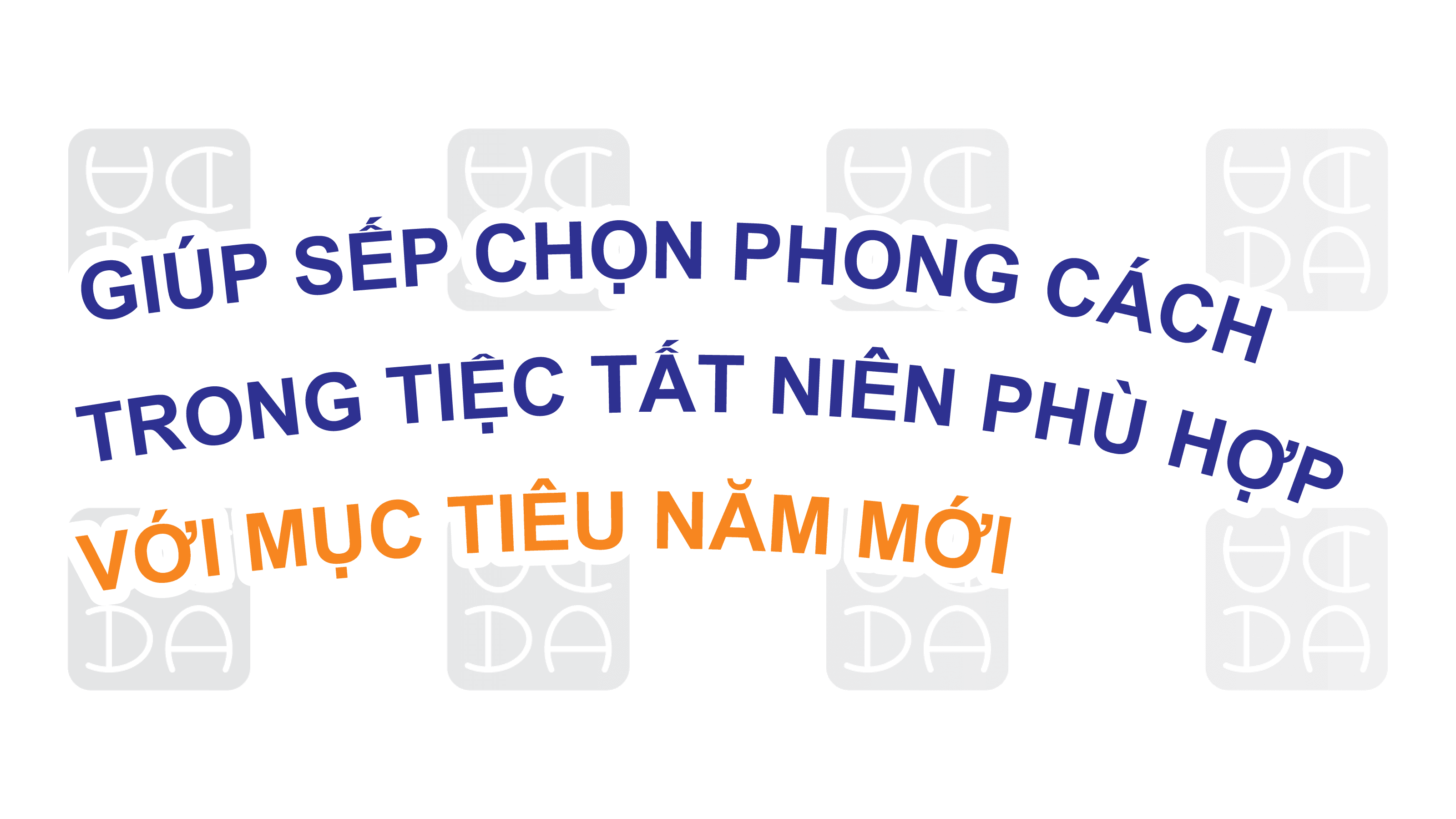 GIÚP SẾP CHỌN PHONG CÁCH TRONG TIỆC TẤT NIÊN PHÙ HỢP VỚI MỤC TIÊU NĂM MỚI