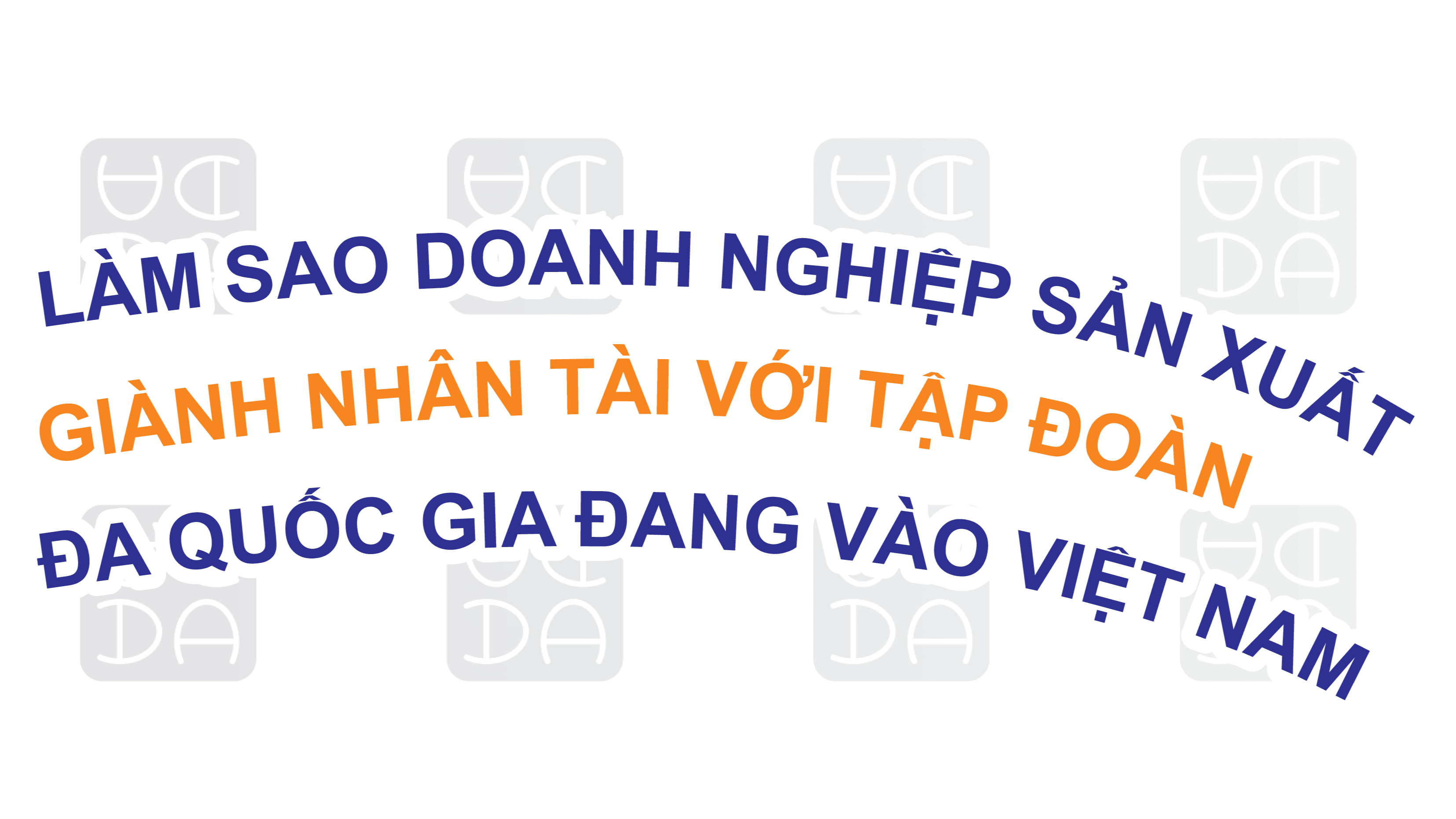 LÀM SAO ĐỂ DOANH NGHIỆP SẢN XUẤT GIÀNH NHÂN TÀI VỚI CÁC TẬP ĐOÀN ĐA QUỐC GIA ĐANG VÀO VIỆT NAM