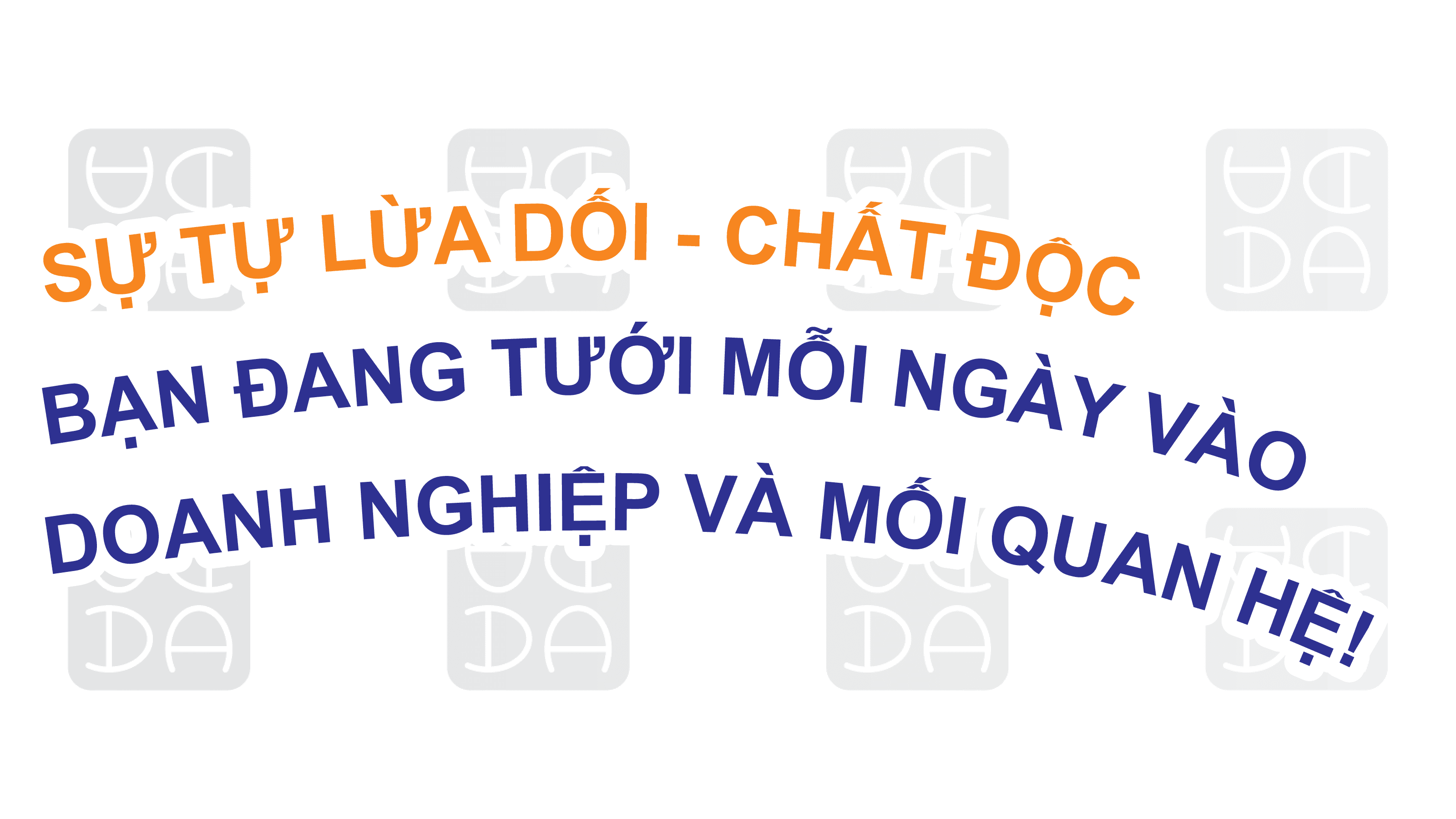 SỰ TỰ LỪA DỐI – CHẤT ĐỘC BẠN ĐANG TƯỚI MỖI NGÀY VÀO DOANH NGHIỆP VÀ CÁC MỐI QUAN HỆ.