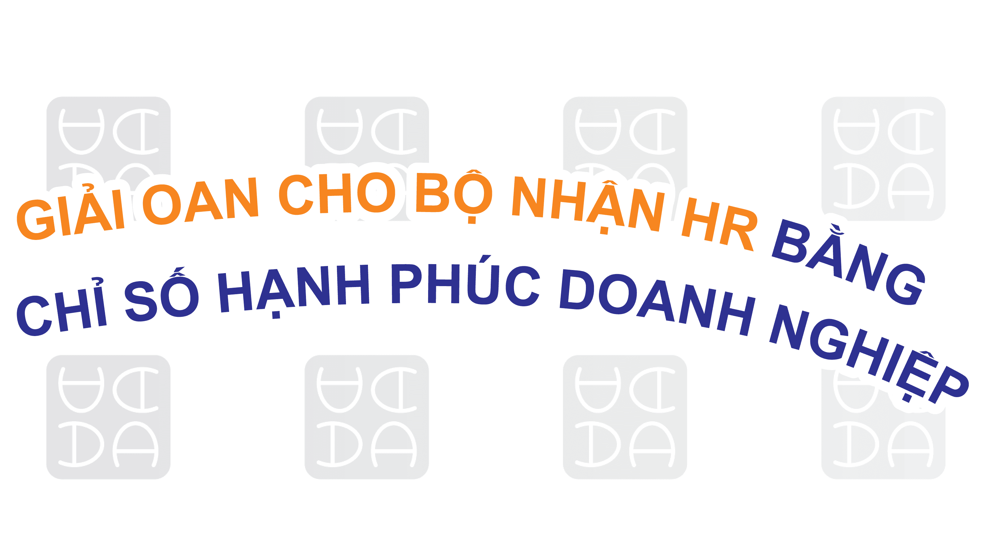 GIẢI OAN HR BẰNG CHỈ SỐ HẠNH PHÚC DOANH NGHIỆP