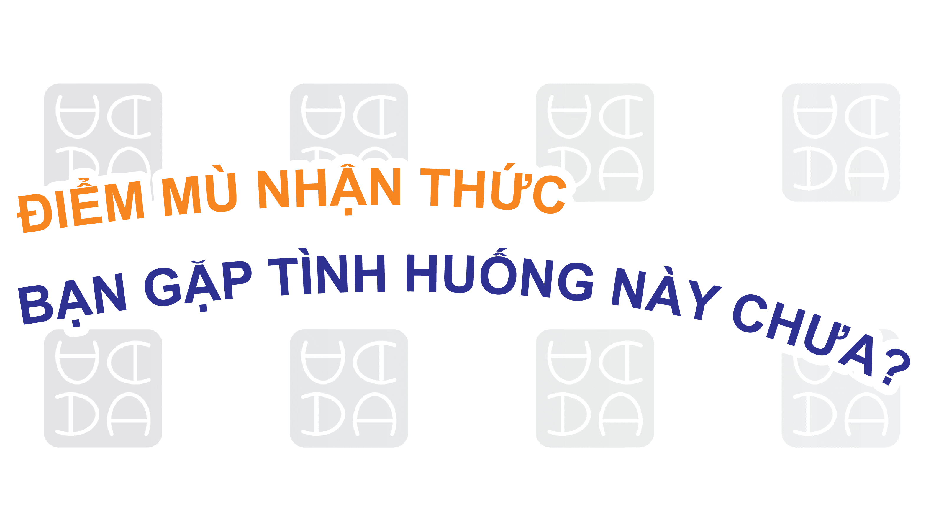 ĐIỂM MÙ NHẬN THỨC - BẠN ĐÃ GẶP TÌNH HUỐNG NÀY CHƯA?