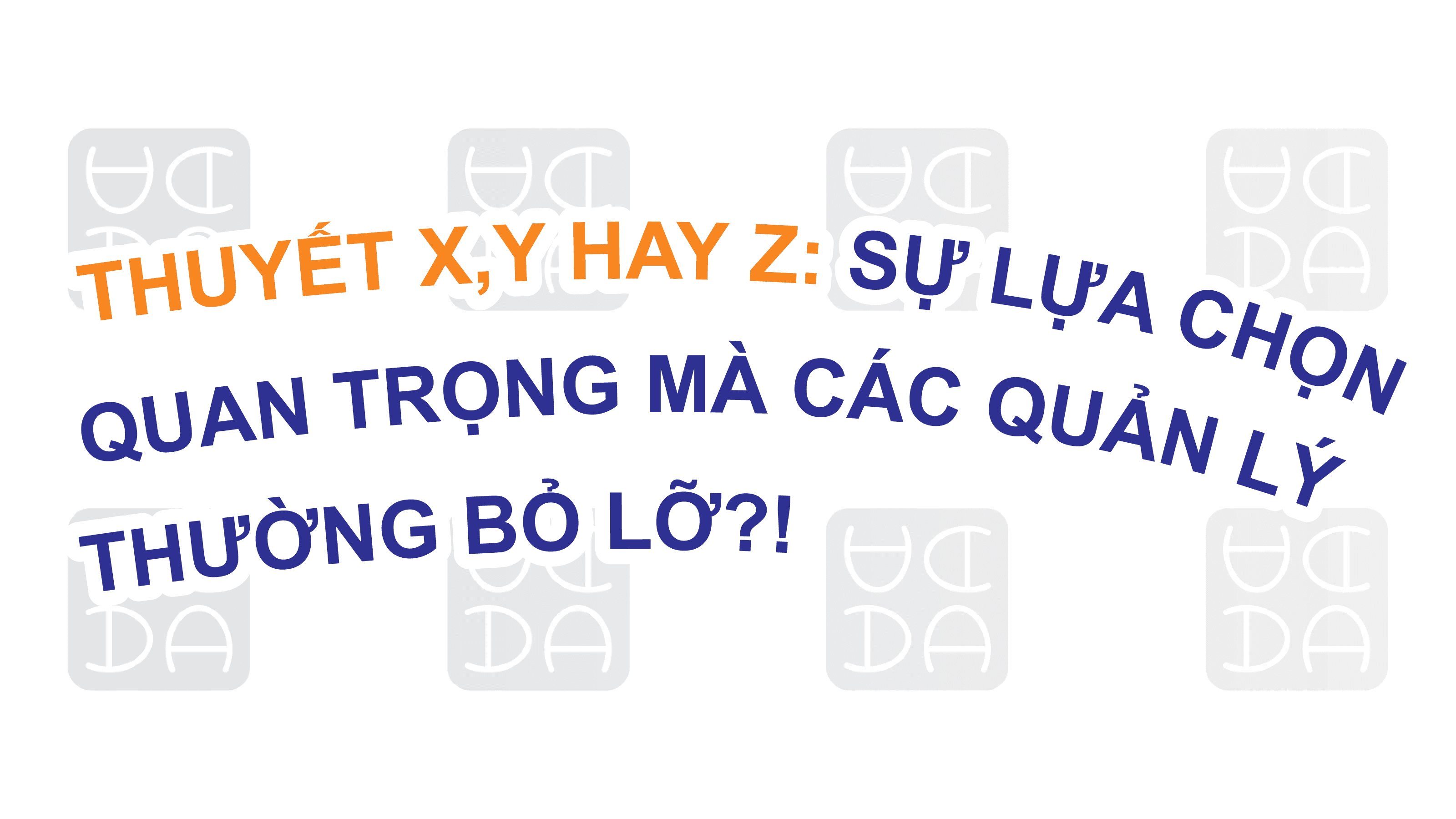THUYẾT X, Y HAY Z: SỰ LỰA CHỌN QUAN TRỌNG NGAY TỪ ĐẦU MÀ CÁC QUẢN LÝ THƯỞNG BỎ LỠ?